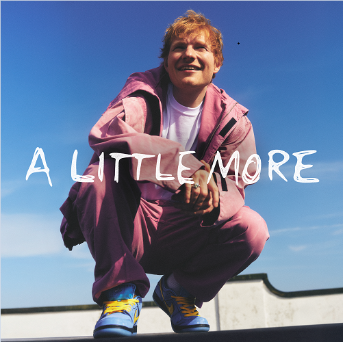 A Little More        
        
                                                                                                ED SHEERAN                    
        
            
                
                    
                                                                                    WARNER MUSIC GROUP