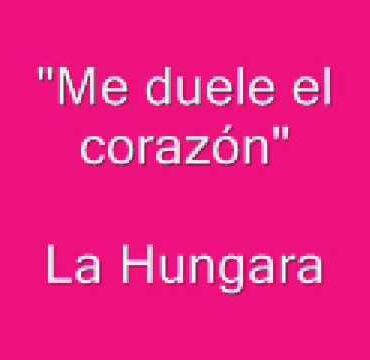 me duele el corazon La Hungara